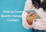 How To Create Quality Instagram Content : 25 Attractive ideas